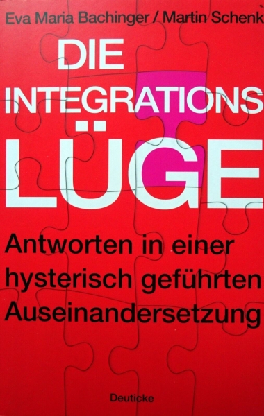 Die Integrationslüge - Antworten in einer hysterisch geführten Auseinandersetzung von Eva Maria Bachinger, Martin Schenk